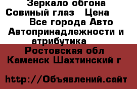 Зеркало обгона Совиный глаз › Цена ­ 2 400 - Все города Авто » Автопринадлежности и атрибутика   . Ростовская обл.,Каменск-Шахтинский г.